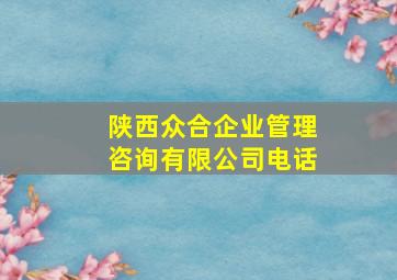 陕西众合企业管理咨询有限公司电话