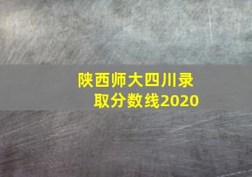 陕西师大四川录取分数线2020