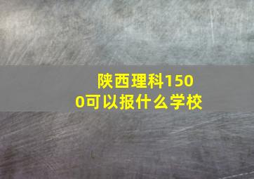 陕西理科1500可以报什么学校