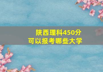 陕西理科450分可以报考哪些大学