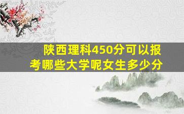 陕西理科450分可以报考哪些大学呢女生多少分