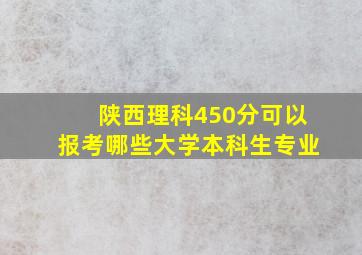 陕西理科450分可以报考哪些大学本科生专业