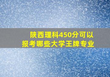 陕西理科450分可以报考哪些大学王牌专业