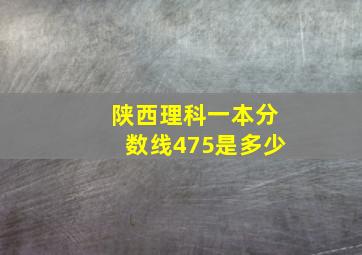 陕西理科一本分数线475是多少