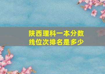 陕西理科一本分数线位次排名是多少