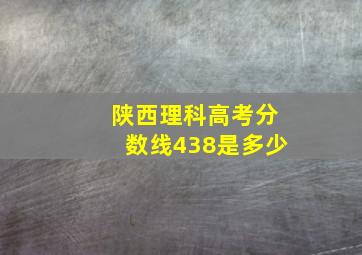 陕西理科高考分数线438是多少