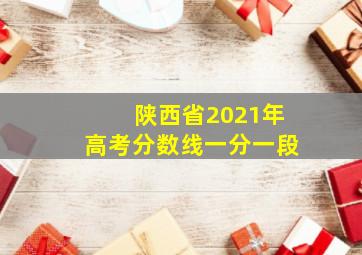 陕西省2021年高考分数线一分一段