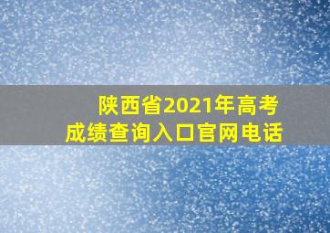 陕西省2021年高考成绩查询入口官网电话