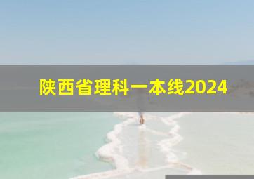 陕西省理科一本线2024