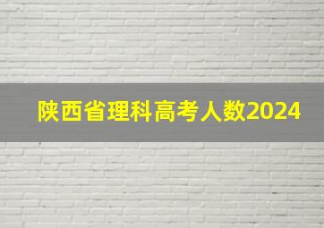 陕西省理科高考人数2024