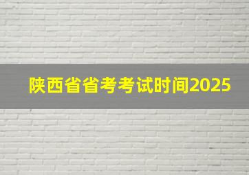 陕西省省考考试时间2025