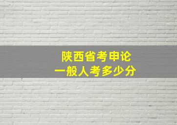 陕西省考申论一般人考多少分