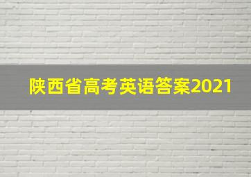 陕西省高考英语答案2021