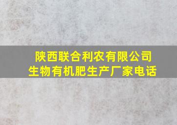 陕西联合利农有限公司生物有机肥生产厂家电话