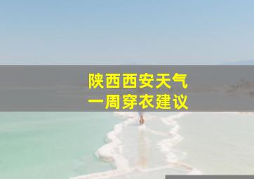 陕西西安天气一周穿衣建议