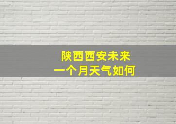 陕西西安未来一个月天气如何