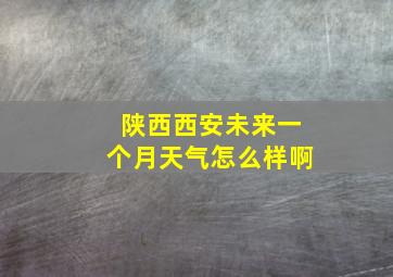 陕西西安未来一个月天气怎么样啊