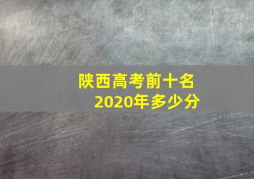 陕西高考前十名2020年多少分