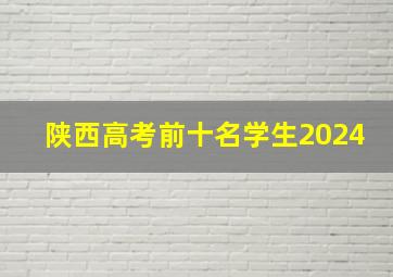 陕西高考前十名学生2024