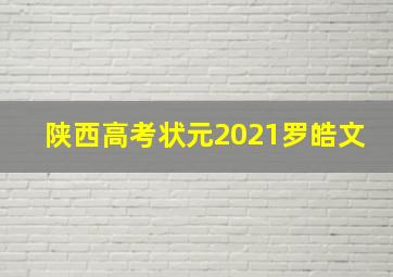 陕西高考状元2021罗皓文