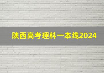 陕西高考理科一本线2024