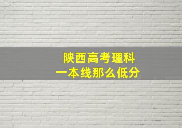 陕西高考理科一本线那么低分