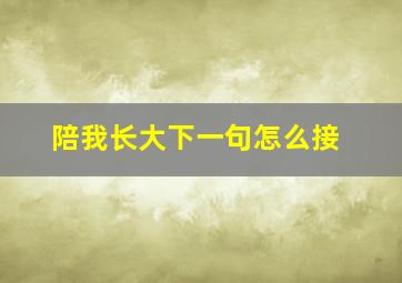 陪我长大下一句怎么接