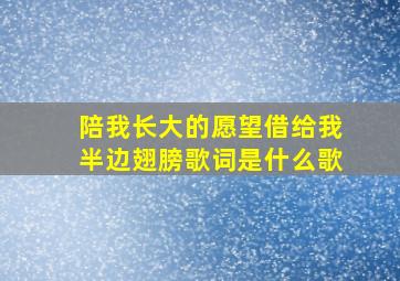 陪我长大的愿望借给我半边翅膀歌词是什么歌