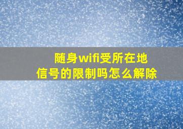 随身wifi受所在地信号的限制吗怎么解除