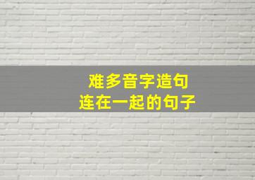 难多音字造句连在一起的句子