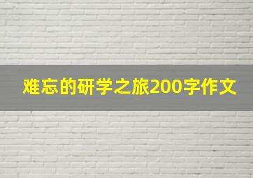 难忘的研学之旅200字作文