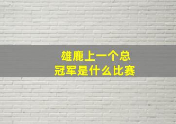 雄鹿上一个总冠军是什么比赛