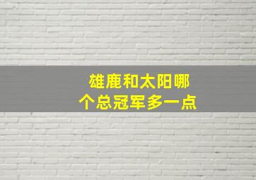 雄鹿和太阳哪个总冠军多一点