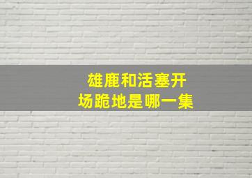 雄鹿和活塞开场跪地是哪一集