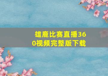 雄鹿比赛直播360视频完整版下载