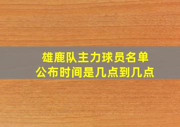 雄鹿队主力球员名单公布时间是几点到几点