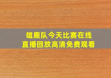 雄鹿队今天比赛在线直播回放高清免费观看