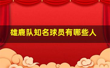 雄鹿队知名球员有哪些人