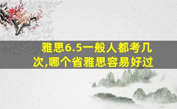 雅思6.5一般人都考几次,哪个省雅思容易好过