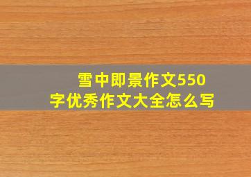 雪中即景作文550字优秀作文大全怎么写