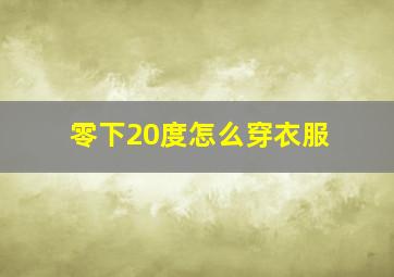 零下20度怎么穿衣服