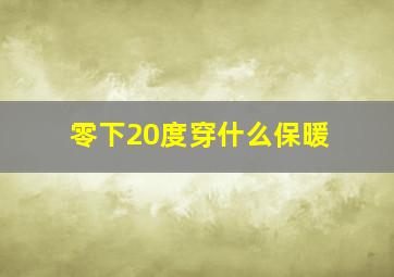 零下20度穿什么保暖