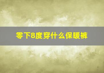 零下8度穿什么保暖裤