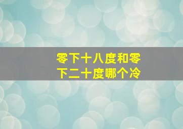 零下十八度和零下二十度哪个冷