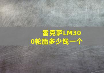 雷克萨LM300轮胎多少钱一个