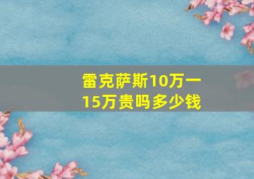 雷克萨斯10万一15万贵吗多少钱