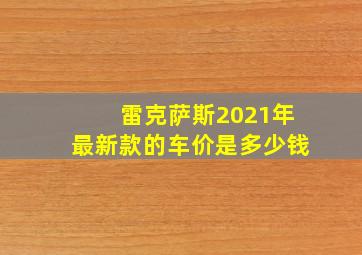 雷克萨斯2021年最新款的车价是多少钱