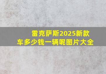 雷克萨斯2025新款车多少钱一辆呢图片大全