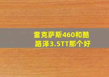 雷克萨斯460和酷路泽3.5TT那个好