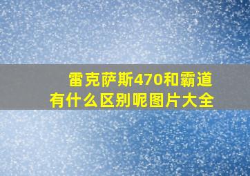 雷克萨斯470和霸道有什么区别呢图片大全